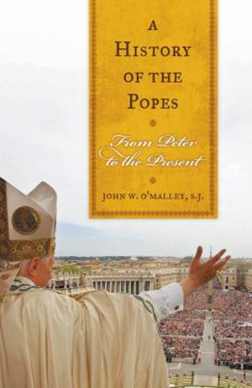 A History of the Popes : From Peter to the Present John W. O&rsquo;Mall