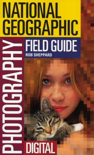 The National Geographic Field Guide to Photography: Digital – VERY GOOD