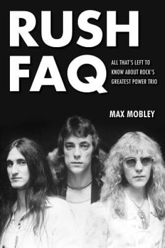 Rush FAQ: All That&rsquo;s Left To Know About Rock&rsquo;s Greatest Power Trio (FAQ – GOOD