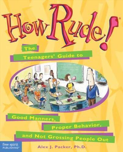 How Rude!: The Teenagers&rsquo; Guide to Good Manners, Proper Behavior, and Not – GOOD