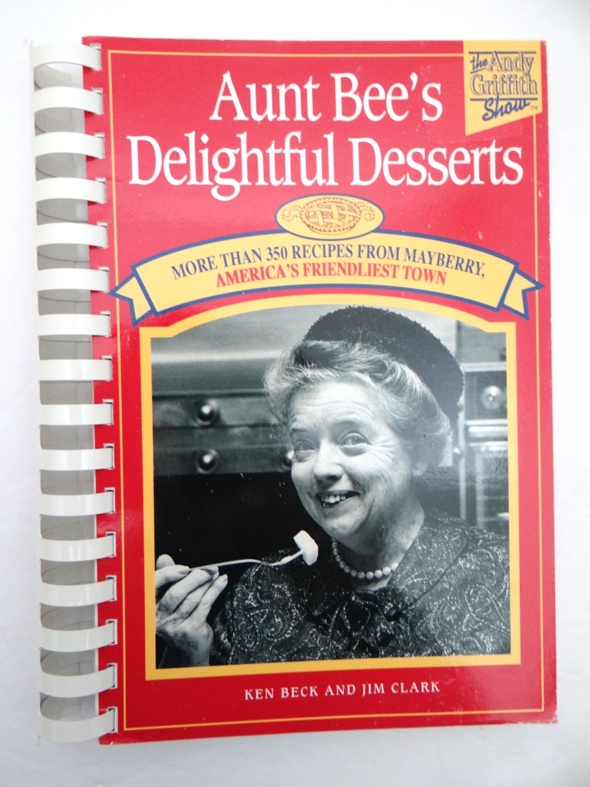 Aunt Bee&rsquo;s Delightful Desserts Cookbook Spiral Bound Ken Beck Jim Clark Mayberry