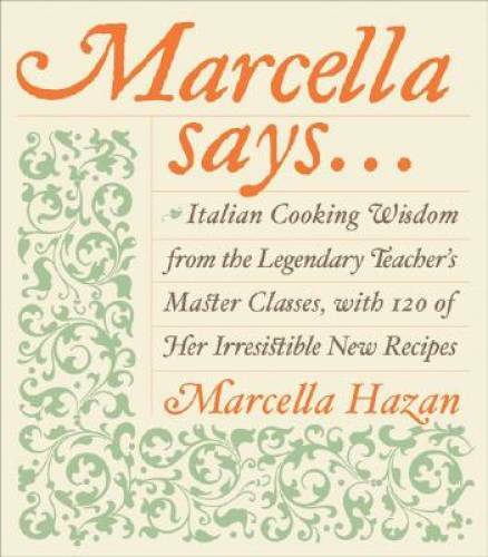 Marcella Says…: Italian Cooking Wisdom from the Legendary Teacher&rsquo;s Mas – GOOD