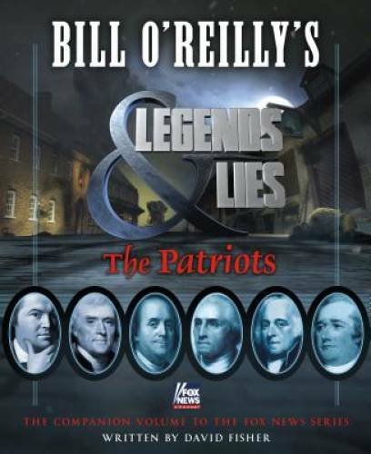 Bill O&rsquo;Reilly&rsquo;s Legends and Lies: The Patriots – Hardcover – VERY GOOD