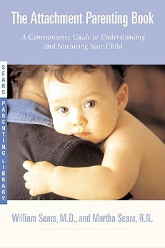 The Attachment Parenting Book : A Commonsense Guide to Understanding and – GOOD