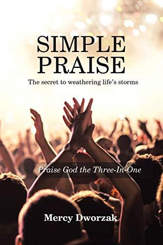 Simple Praise: The Secret to Weathering Life&rsquo;s Storms Praise God the Three-In-,