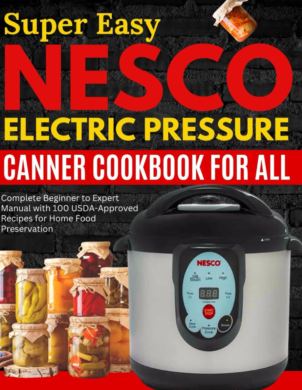 Super Easy Nesco Electric Pressure Canning Cookbook for all: Complete Beginner t