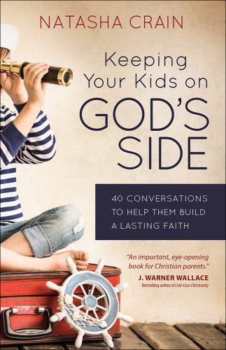 Keeping Your Kids on God&rsquo;s Side: 40 Conversations to Help Them Build a Lasting F