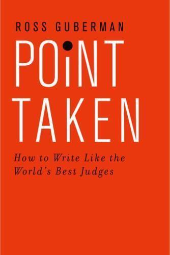 Point Taken : How to Write Like the World&rsquo;s Best Judges by Ross Guberman (2015,