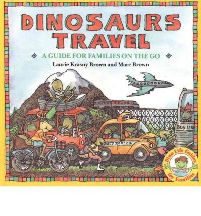 DINOSAURS TRAVEL: A GUIDE FOR FAMILIES ON THE GO By Laurie Krasny Brown & Marc
