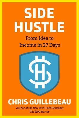 Side Hustle: From Idea to Income in 27 Days by Guillebeau, Chris