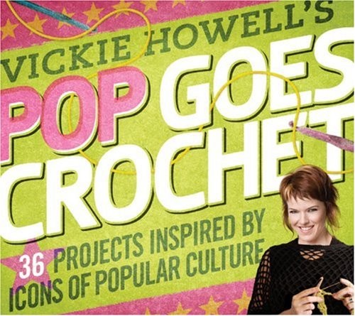 Vickie Howell&rsquo;s Pop Goes Crochet!: 36 Projects Inspired by Icons of Popular …