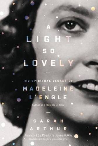 A Light So Lovely: The Spiritual Legacy of Madeleine L&rsquo;Engle, Author of A – GOOD
