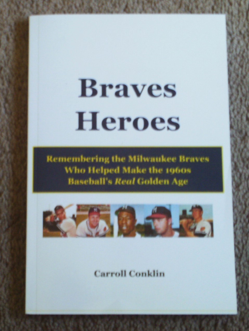 Braves Heroes by Carroll Conklin Remembering the Milwaukee Braves of 1960&rsquo;s, MLB