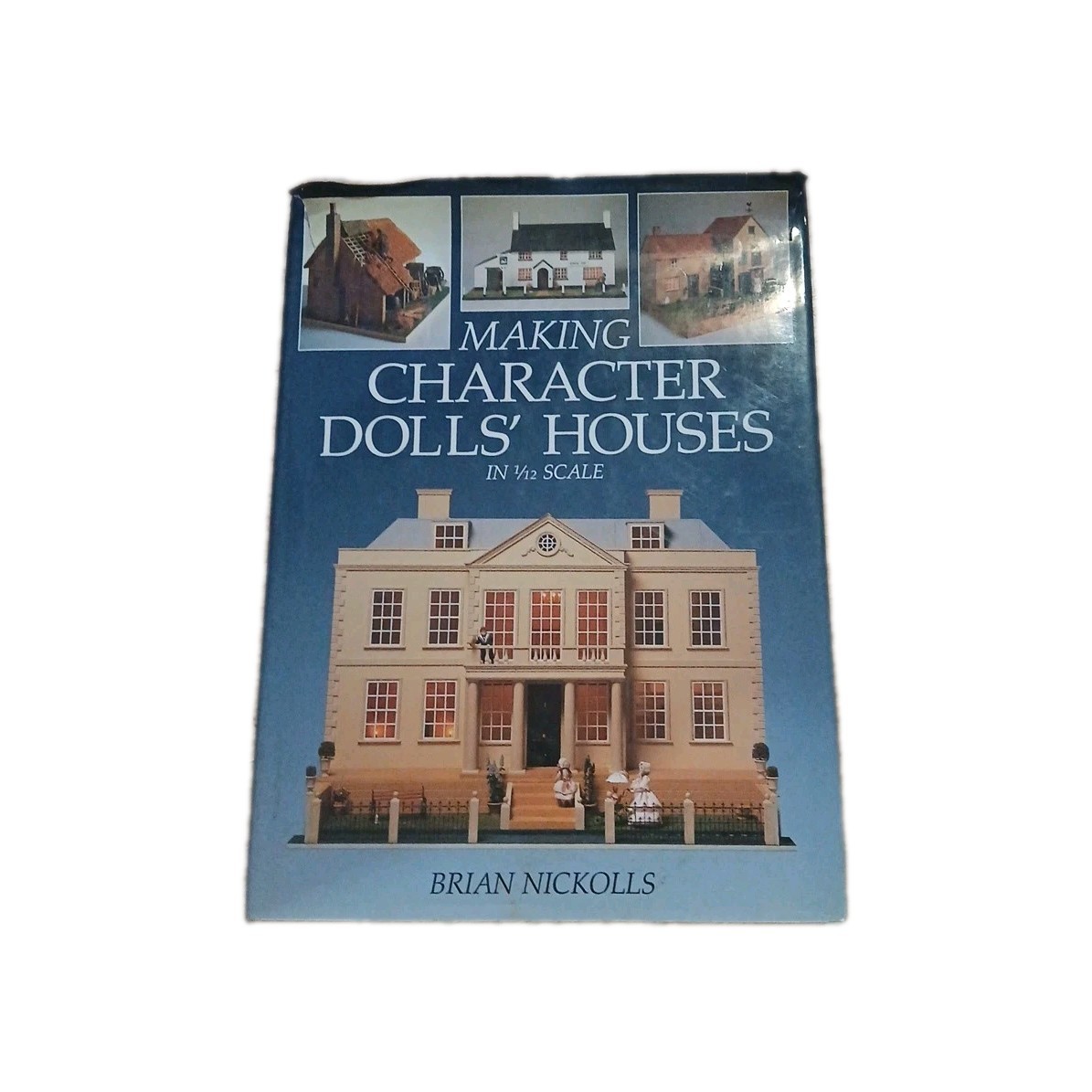Making Character Dolls&rsquo; Houses in 1/12 Scale By Brian Nickolls.