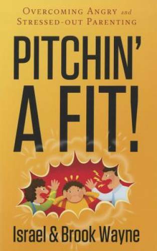 Pitchin&rsquo; A Fit!: Overcoming Angry and Stressed-Out Parenting – Paperback – GOOD