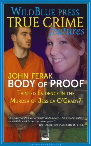 Body of Proof: Tainted Evidence In The Murder of Jessica O&rsquo;Grady? by Ferak, John