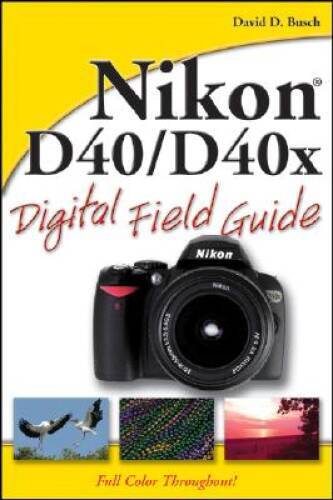 Nikon D40 / D40x Digital Field Guide – Paperback By Busch, David D. – VERY GOOD