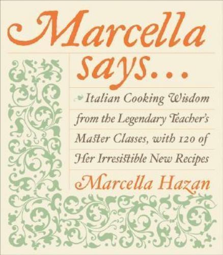 Marcella Says…: Italian Cooking Wisdom from the Legendary Teacher&rsquo;s Master…