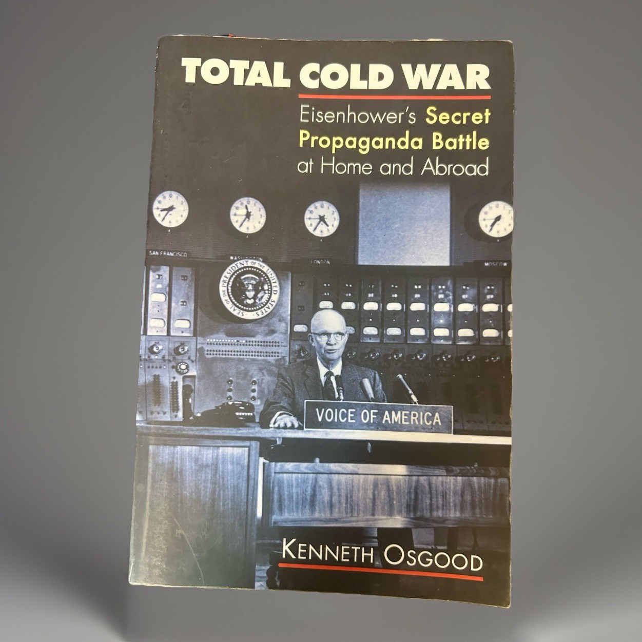 Total Cold War : Eisenhower&rsquo;s Secret Propaganda Battle at Home and Abroad by…