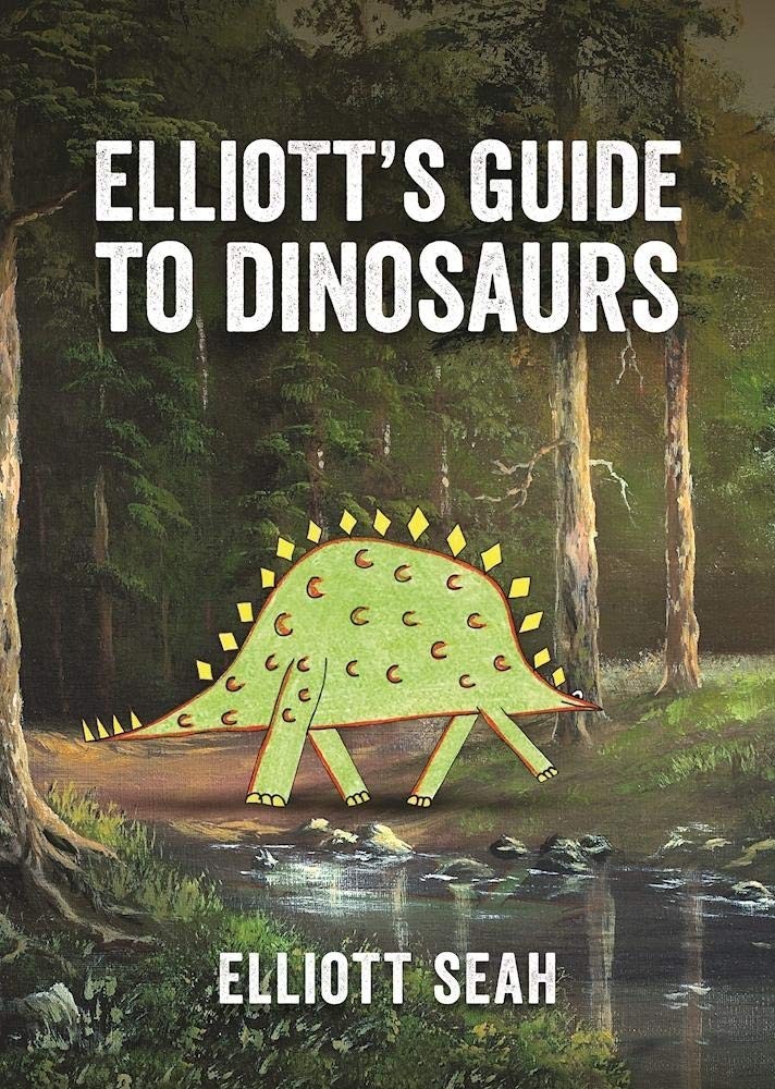 Elliott&rsquo;s Guide to Dinosaurs – hardcover Seah, Elliott