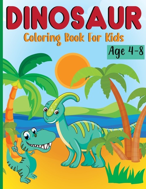 Dinosaur Coloring Book For Kids Ages 4-8: Dino Books For Kids