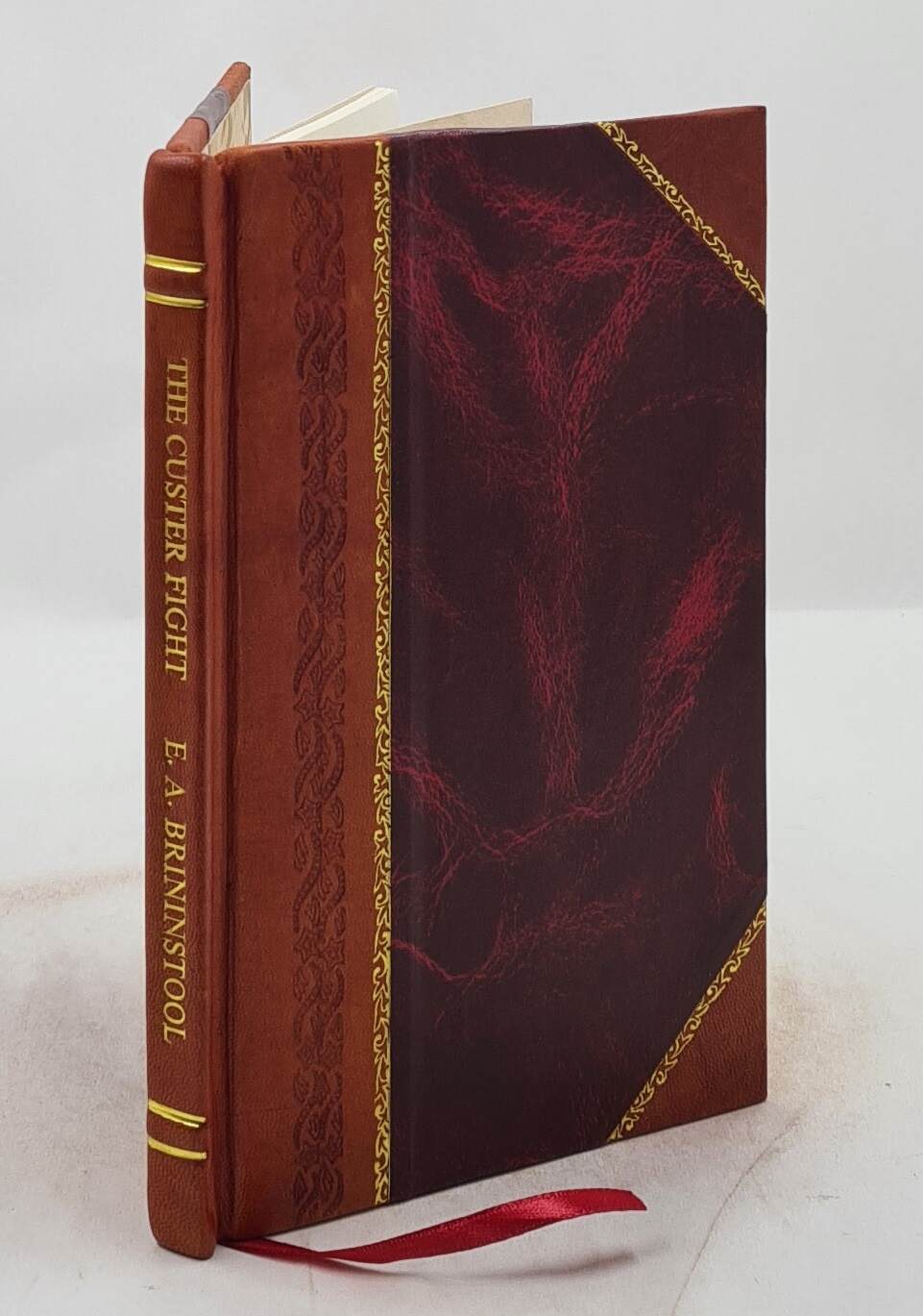 The Custer Fight Capt. Benteen&rsquo;S Story Of The Battle Of The Litt [Leather Bound]