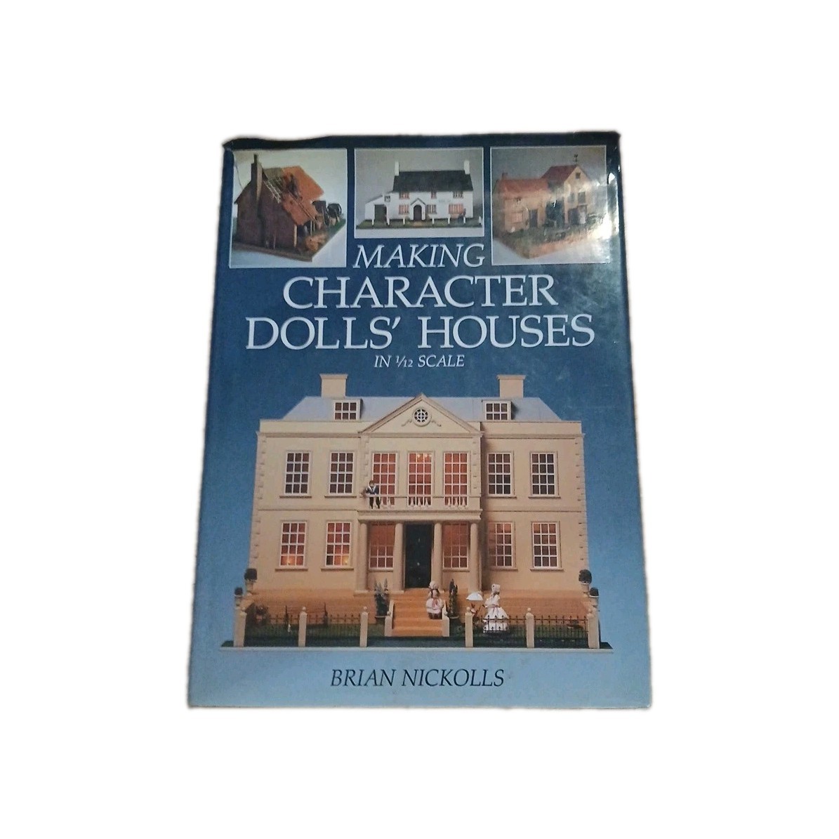Making Character Dolls&rsquo; Houses in 1/12 Scale By Brian Nickolls.
