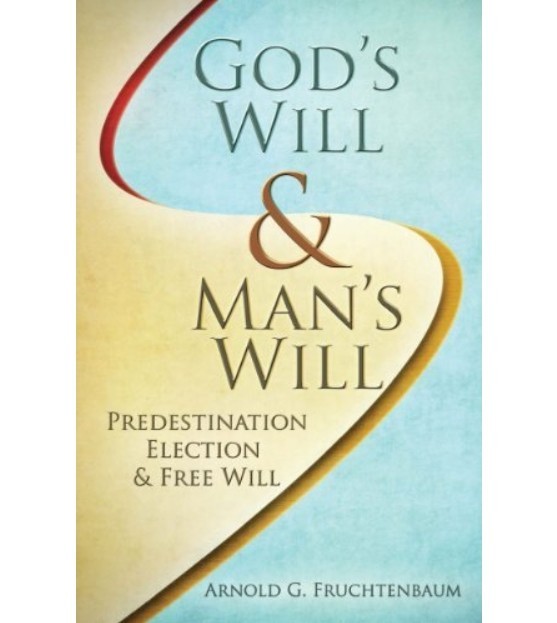 God&rsquo;s Will & Man&rsquo;s Will by Arnold G. Fruchtenbaum (Ariel Ministries, 2014) *NEW*