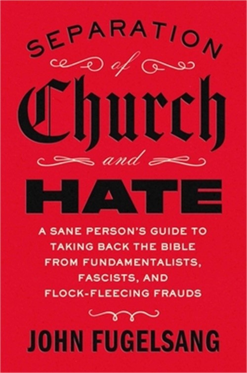 Separation of Church and Hate: A Sane Person&rsquo;s Guide to Taking Back the Bible fr
