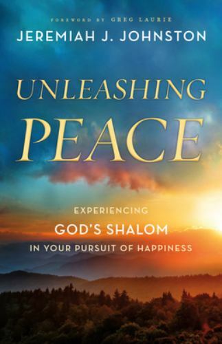 Unleashing Peace: Experiencing God&rsquo;s Shalom in Your Pursuit of Happiness