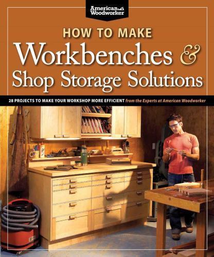 How to Make Workbenches & Shop Storage Solutions: 28 Projects to Make Your…