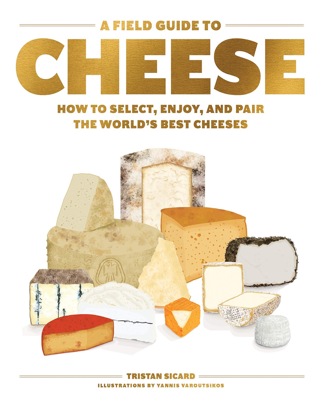 A Field Guide to Cheese: How to Select, Enjoy, and Pair the World&rsquo;s Best Che…