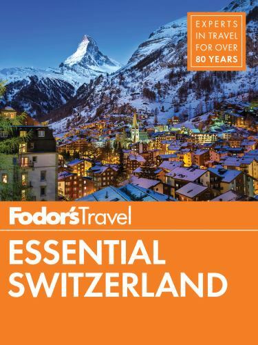 Fodor&rsquo;s Essential Switzerland (Full-color Travel Guide) Fodor&rsquo;s Travel Guides p