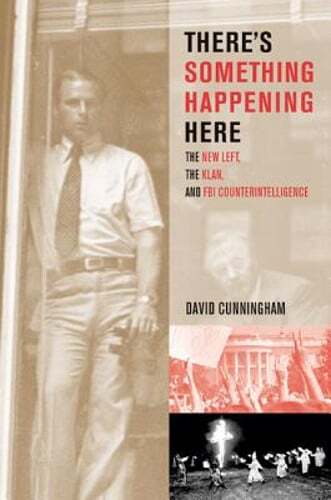 There&rsquo;s Something Happening Here: The New Left, the Klan, and FBI by Cunningham