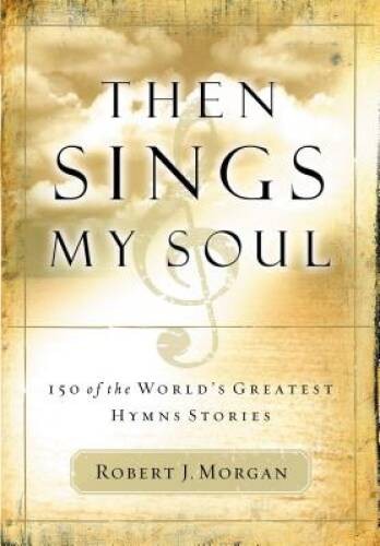 Then Sings My Soul: 150 of the World&rsquo;s Greatest Hymn Stories – Paperback – GOOD