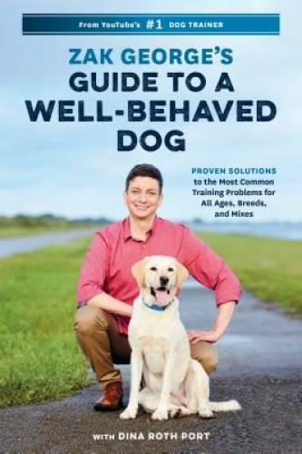 Zak George&rsquo;s Guide to a Well-Behaved Dog: Proven Solutions to the Mo – VERY GOOD