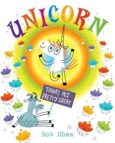 Unicorn Thinks He&rsquo;s Pretty Great – Hardcover By Shea, Bob – GOOD