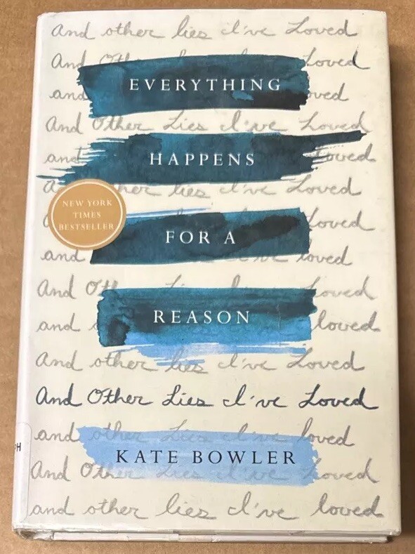 Everything Happens for a Reason : And Other Lies I&rsquo;ve Loved by Kate Bowler GOOD