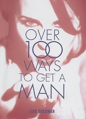 « Cosmopolitan »: Over 100 Ways to Get a Man (100 Truly Explosive Tips), Sussman,