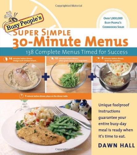 Busy People&rsquo;s Super Simple 30-Minute Menus: 138 Complete Meals Timed for Suc…