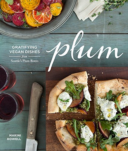 Plum: Gratifying Vegan Dishes from Seattle&rsquo;s Plum B… by Makini Howell Hardback