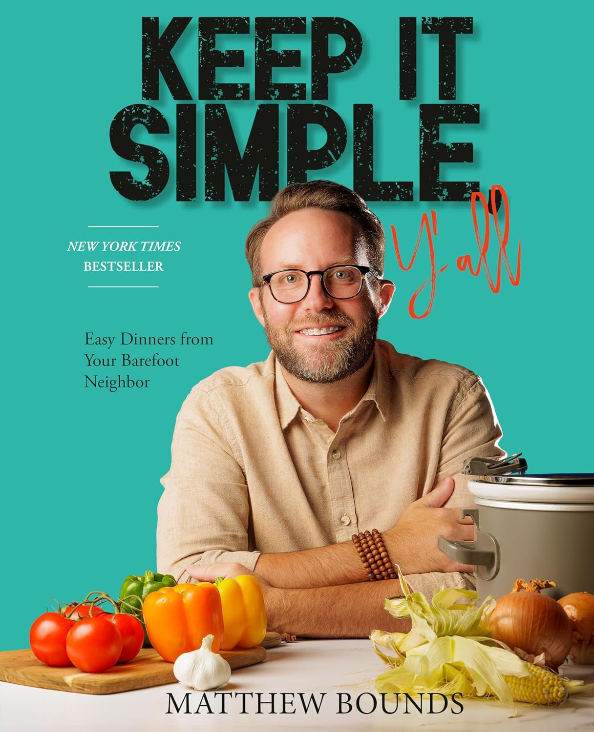 Keep It Simple, Y&rsquo;all: Easy Dinners from Your Barefoot Neighbor: A Cookbook