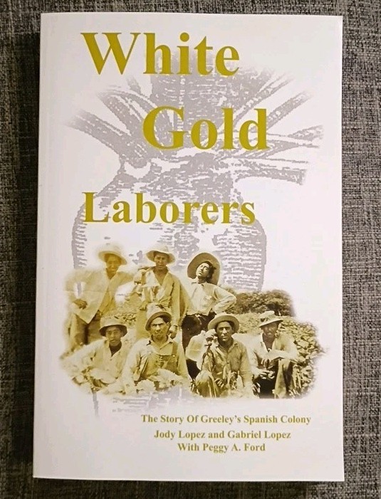 White Gold Laborers: The Story Of Greeley&rsquo;s Spanish Colony By Judy Lopez, Signed