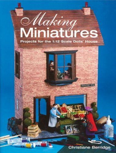 Making Miniatures: Projects for the 1/12 Scale Dolls&rsquo; House By C