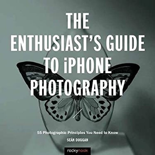 The Enthusiast&rsquo;s Guide to IPhone Photography : 63 Photographic Pr