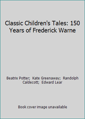 Classic Children&rsquo;s Tales: 150 Years of Frederick Warne
