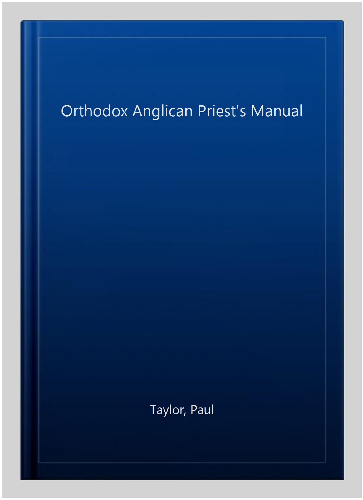 Orthodox Anglican Priest&rsquo;s Manual, Hardcover by Taylor, Paul, Brand New, Free…