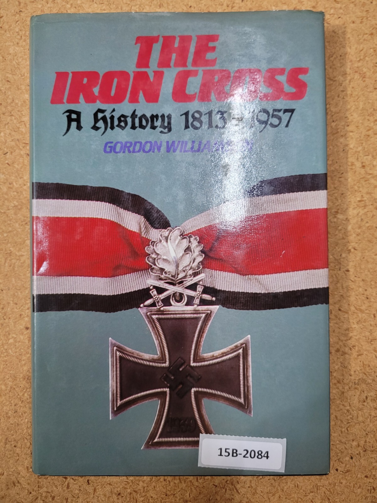 The Iron Cross: A History, 1813-1957 ~ Gordon Williamson