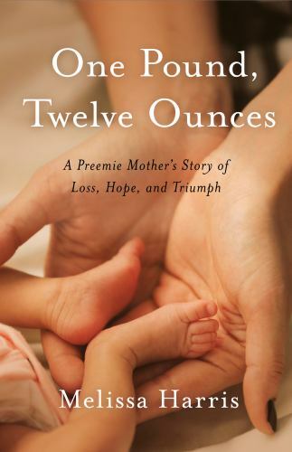 One Pound, Twelve Ounces: A Preemie Mother&rsquo;s Story of Loss, Hope, and Triumph, U