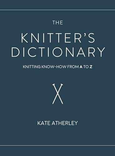 The Knitter&rsquo;s Dictionary: Knitting – Hardcover, by Atherley Kate – Very Good